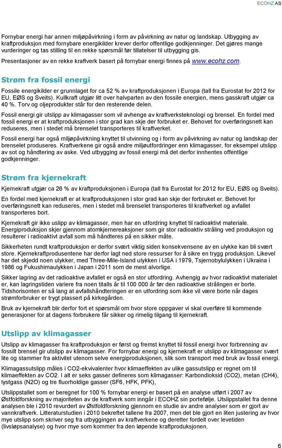 Strøm fra fossil energi Fossile energikilder er grunnlaget for ca 52 % av kraftproduksjonen i Europa (tall fra Eurostat for 2012 for EU, EØS og Sveits).