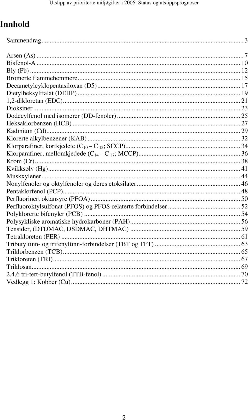 .. 34 Klorparafiner, mellomkjedede (C 14 C 17; MCCP)... 36 Krom (Cr)... 38 Kvikksølv (Hg)... 41 Muskxylener... 44 Nonylfenoler og oktylfenoler og deres etoksilater... 46 Pentaklorfenol (PCP).