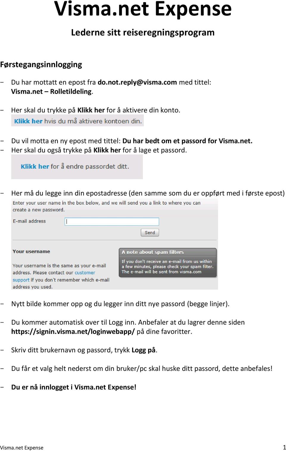 Her må du legge inn din epostadresse (den samme som du er oppført med i første epost) Nytt bilde kommer opp og du legger inn ditt nye passord (begge linjer). Du kommer automatisk over til Logg inn.