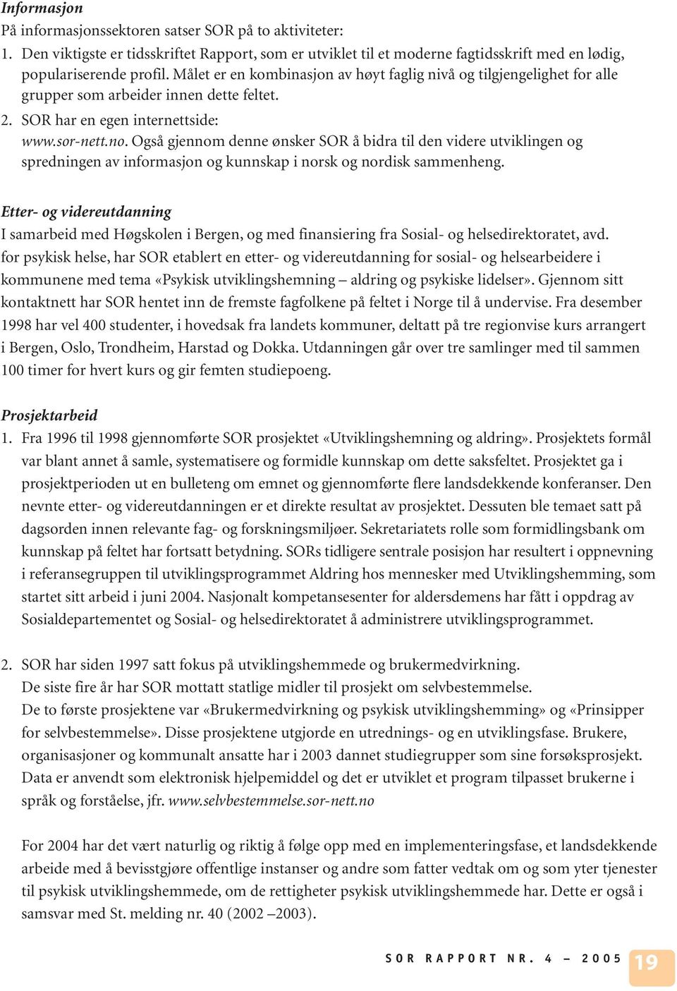 Også gjennom denne ønsker SOR å bidra til den videre utviklingen og spredningen av informasjon og kunnskap i norsk og nordisk sammenheng.