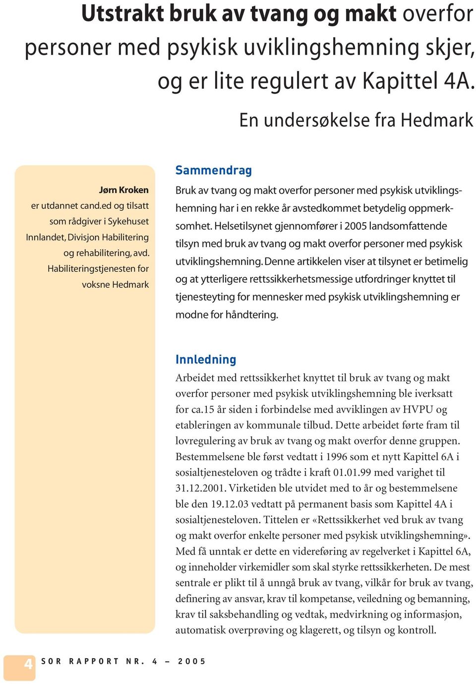 Habiliteringstjenesten for voksne Hedmark Sammendrag Bruk av tvang og makt overfor personer med psykisk utviklingshemning har i en rekke år avstedkommet betydelig oppmerksomhet.