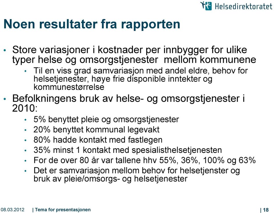 pleie og omsorgstjenester 20% benyttet kommunal legevakt 80% hadde kontakt med fastlegen 35% minst 1 kontakt med spesialisthelsetjenesten For de over 80 år var