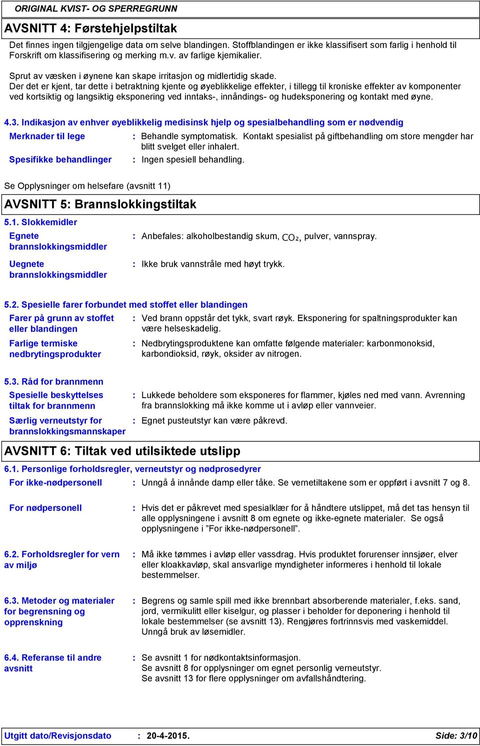 Der det er kjent, tar dette i betraktning kjente og øyeblikkelige effekter, i tillegg til kroniske effekter av komponenter ved kortsiktig og langsiktig eksponering ved inntaks, innåndings og