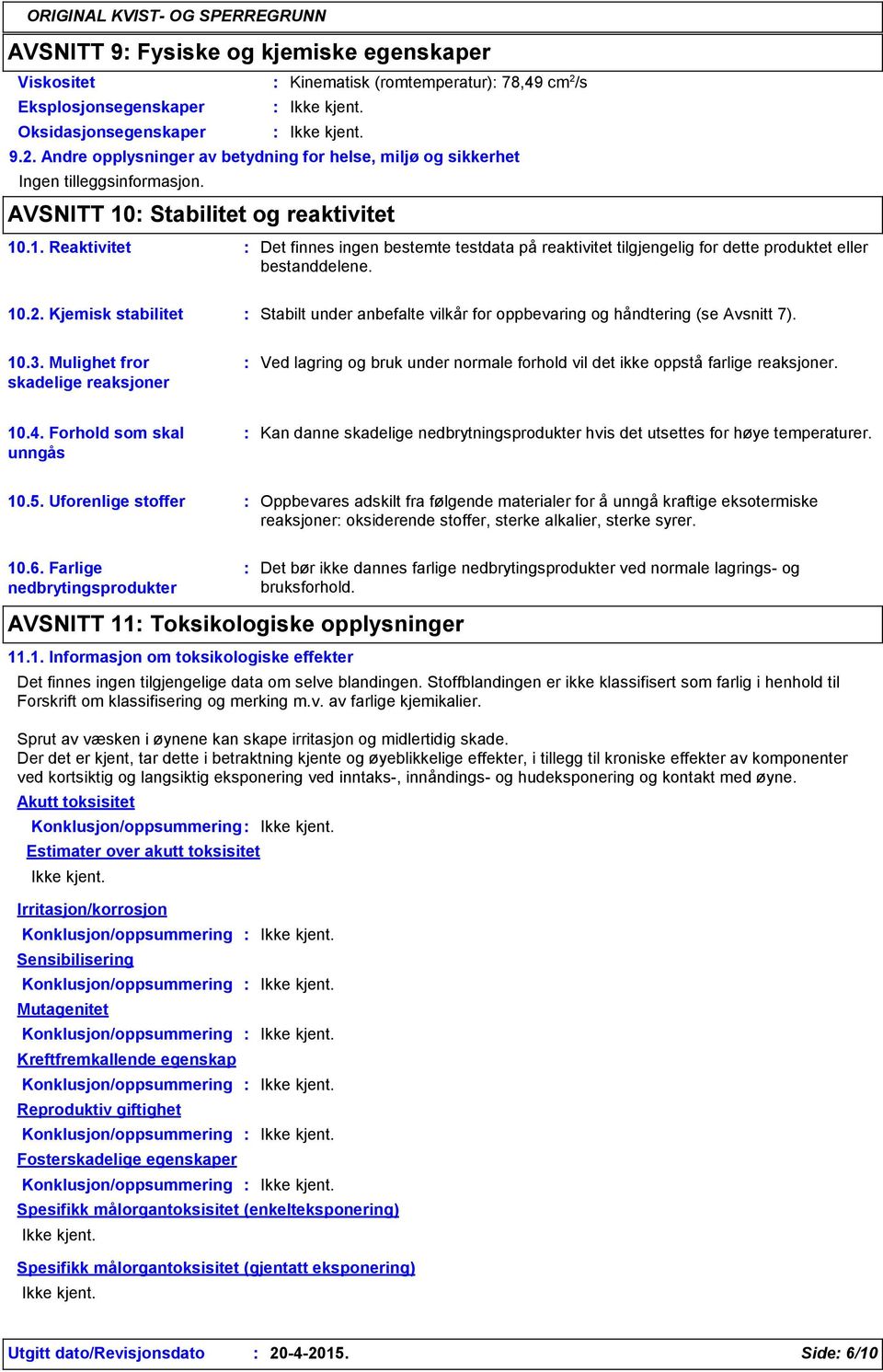 Kjemisk stabilitet Stabilt under anbefalte vilkår for oppbevaring og håndtering (se Avsnitt 7). 10.3.