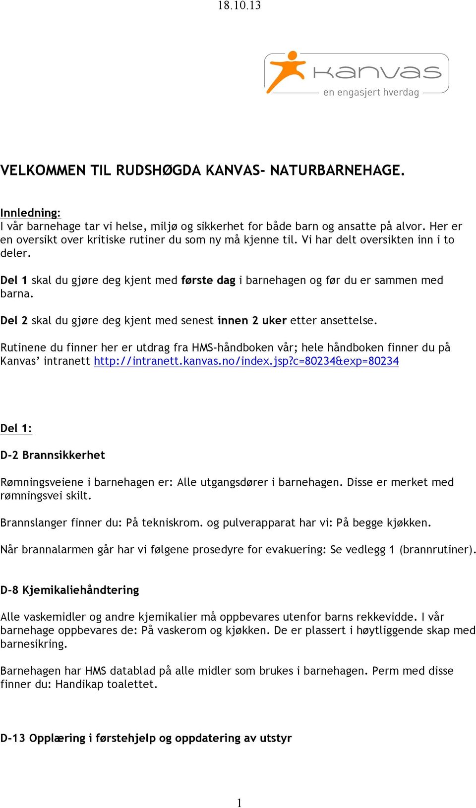 Del 2 skal du gjøre deg kjent med senest innen 2 uker etter ansettelse. Rutinene du finner her er utdrag fra HMS-håndboken vår; hele håndboken finner du på Kanvas intranett http://intranett.kanvas.