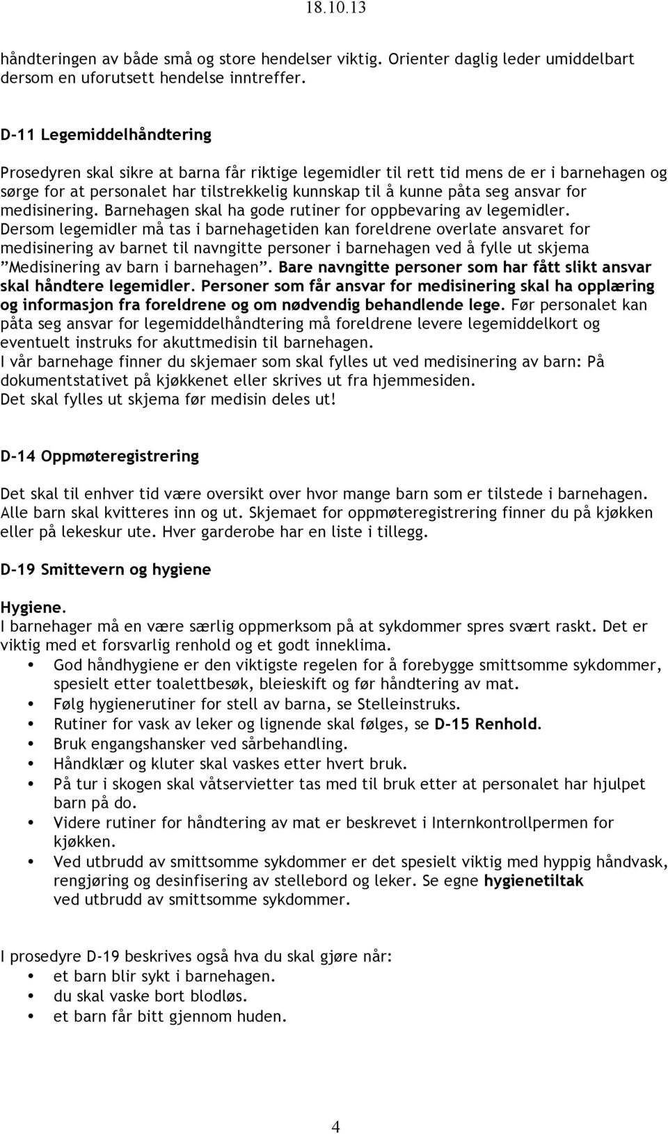 for medisinering. Barnehagen skal ha gode rutiner for oppbevaring av legemidler.