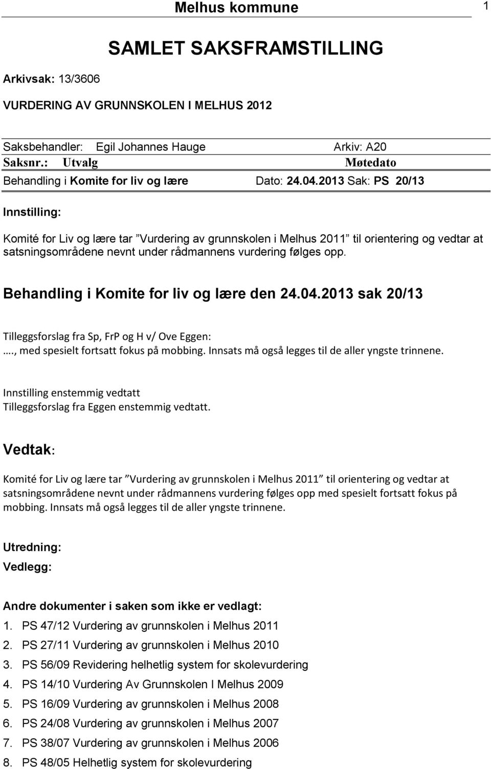 2013 Sak: PS 20/13 Innstilling: Komité for Liv og lære tar Vurdering av grunnskolen i Melhus 2011 til orientering og vedtar at satsningsområdene nevnt under rådmannens vurdering følges opp.