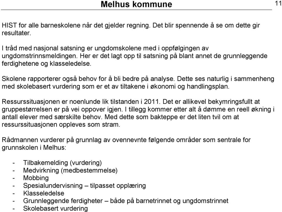 Skolene rapporterer også behov for å bli bedre på analyse. Dette ses naturlig i sammenheng med skolebasert vurdering som er et av tiltakene i økonomi og handlingsplan.