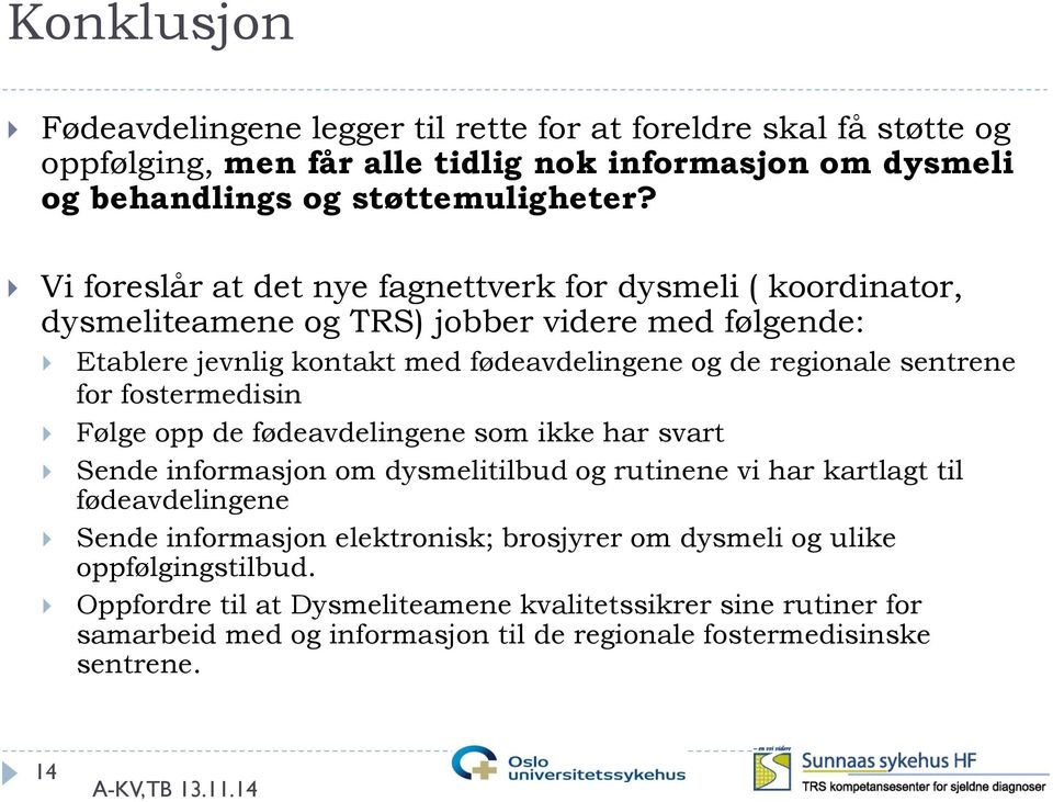 for fostermedisin Følge opp de fødeavdelingene som ikke har svart Sende informasjon om dysmelitilbud og rutinene vi har kartlagt til fødeavdelingene Sende informasjon elektronisk;