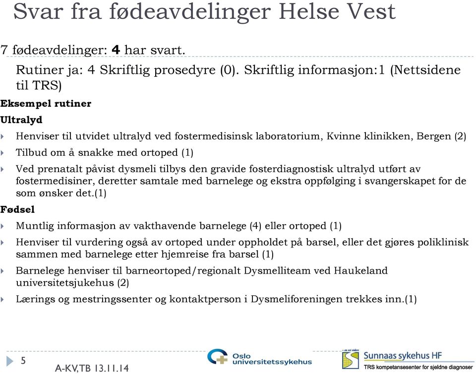 Ved prenatalt påvist dysmeli tilbys den gravide fosterdiagnostisk ultralyd utført av fostermedisiner, deretter samtale med barnelege og ekstra oppfølging i svangerskapet for de som ønsker det.