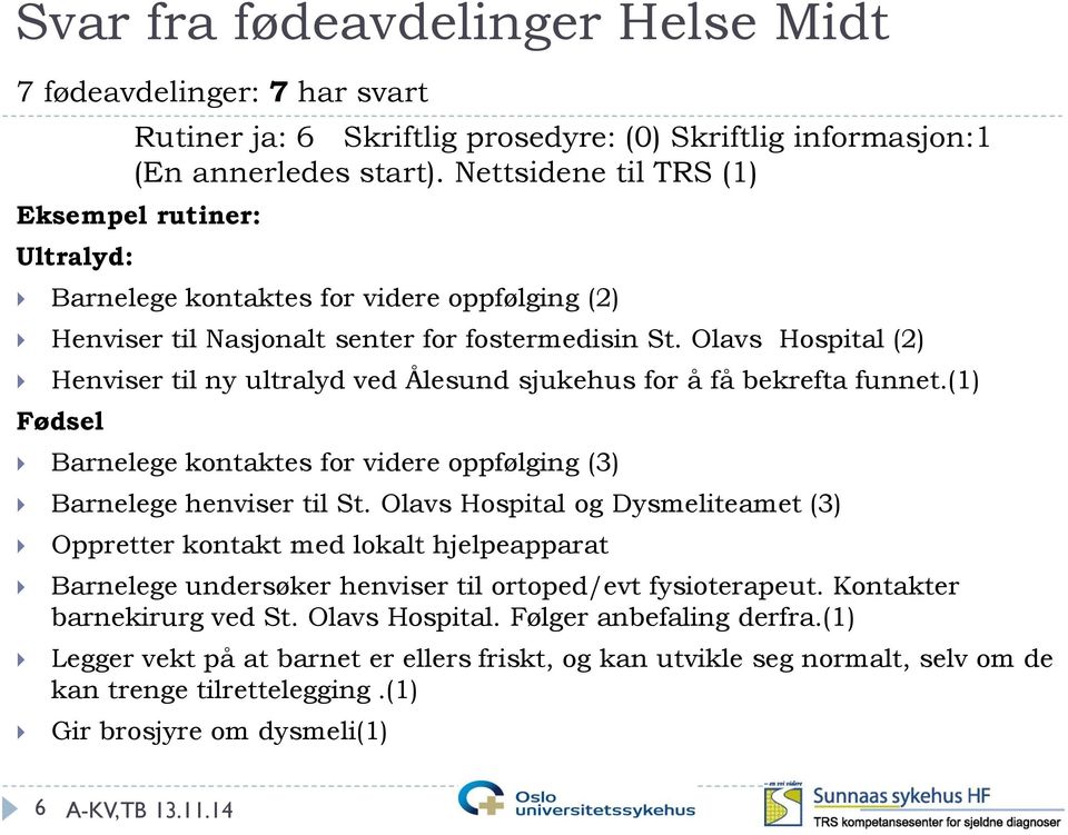 Olavs Hospital (2) Henviser til ny ultralyd ved Ålesund sjukehus for å få bekrefta funnet.(1) Fødsel Barnelege kontaktes for videre oppfølging (3) Barnelege henviser til St.