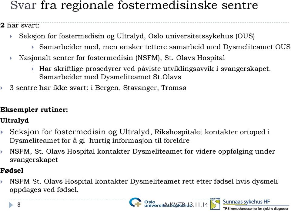 Olavs 3 sentre har ikke svart: i Bergen, Stavanger, Tromsø Eksempler rutiner: Ultralyd Seksjon for fostermedisin og Ultralyd, Rikshospitalet kontakter ortoped i Dysmeliteamet for å gi hurtig