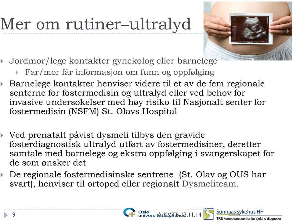 Olavs Hospital Ved prenatalt påvist dysmeli tilbys den gravide fosterdiagnostisk ultralyd utført av fostermedisiner, deretter samtale med barnelege og ekstra oppfølging