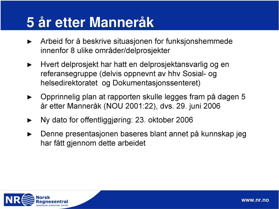 Dokumentasjonssenteret) Opprinnelig plan at rapporten skulle legges fram på dagen 5 år etter Manneråk (NOU 2001:22), dvs. 29.
