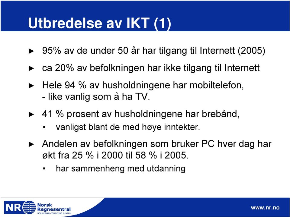 TV. 41 % prosent av husholdningene har brebånd, vanligst blant de med høye inntekter.