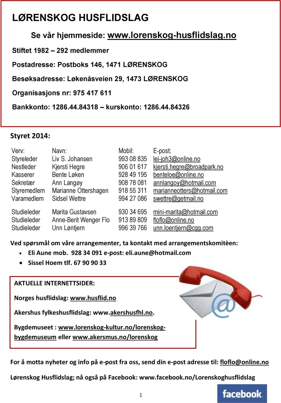 84318 kurskonto: 1286.44.84326 Styret 2014: Verv: Navn: Mobil: E-post: Styreleder Liv S. Johansen 993 08 835 lei-joh3@online.no Nestleder Kjersti Hegre 906 01 617 kjersti.hegre@broadpark.