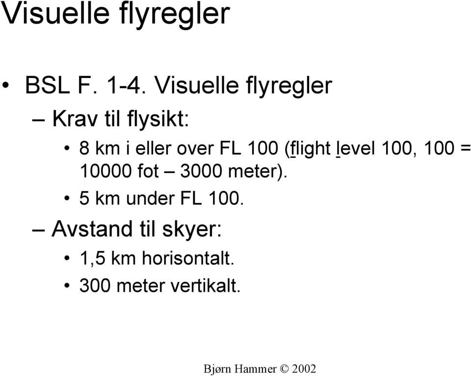 FL 100 (flight level 100, 100 = 10000 fot 3000 meter).
