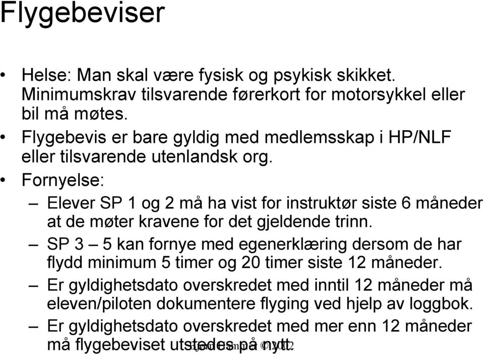 Fornyelse: Elever SP 1 og 2 må ha vist for instruktør siste 6 måneder at de møter kravene for det gjeldende trinn.