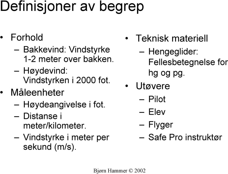 Distanse i meter/kilometer. Vindstyrke i meter per sekund (m/s).