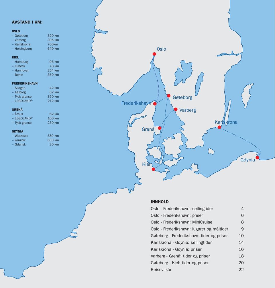 Kiel Gdynia INNHOLD Oslo - Frederikshavn: seilingtider Oslo - Frederikshavn: priser Oslo - Frederikshavn: MiniCruise Oslo - Frederikshavn: lugarer og måltider Gøteborg