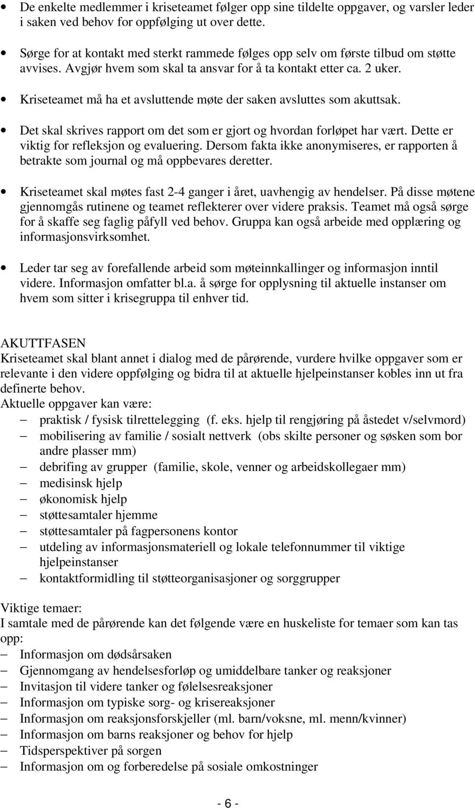 Kriseteamet må ha et avsluttende møte der saken avsluttes som akuttsak. Det skal skrives rapport om det som er gjort og hvordan forløpet har vært. Dette er viktig for refleksjon og evaluering.