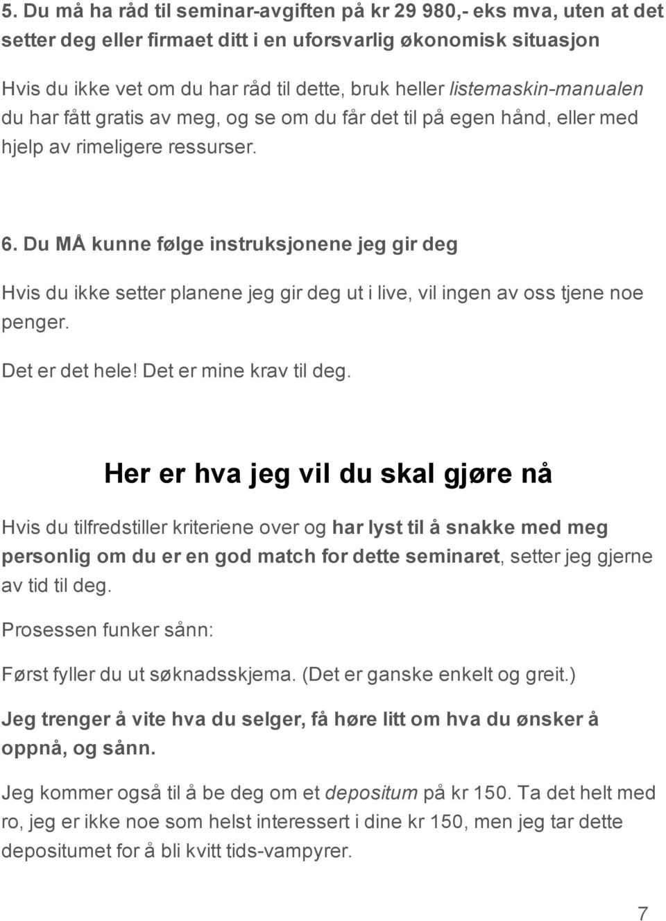 Du MÅ kunne følge instruksjonene jeg gir deg Hvis du ikke setter planene jeg gir deg ut i live, vil ingen av oss tjene noe penger. Det er det hele! Det er mine krav til deg.