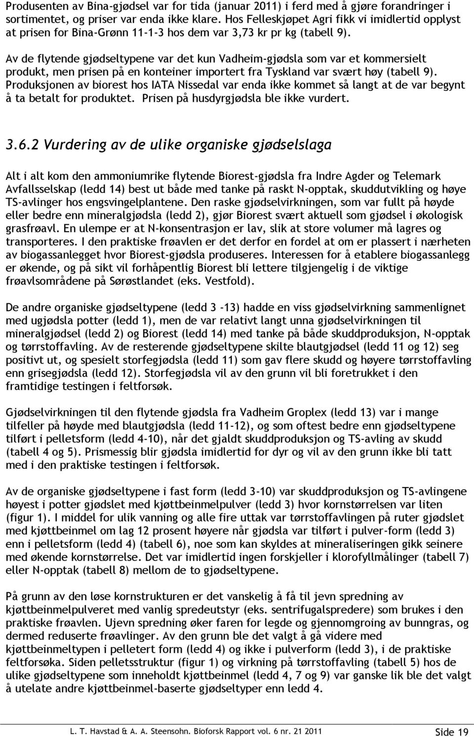 Av de flytende gjødseltypene var det kun Vadheim-gjødsla som var et kommersielt produkt, men prisen på en konteiner importert fra Tyskland var svært høy (tabell 9).