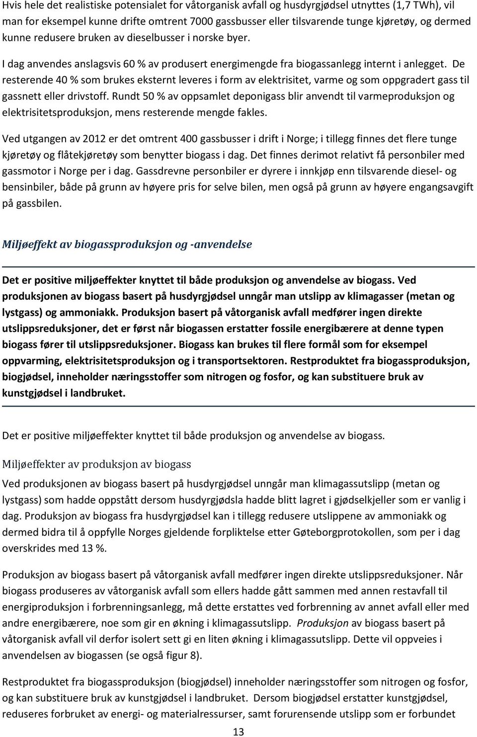 De resterende 40 % som brukes eksternt leveres i form av elektrisitet, varme og som oppgradert gass til gassnett eller drivstoff.