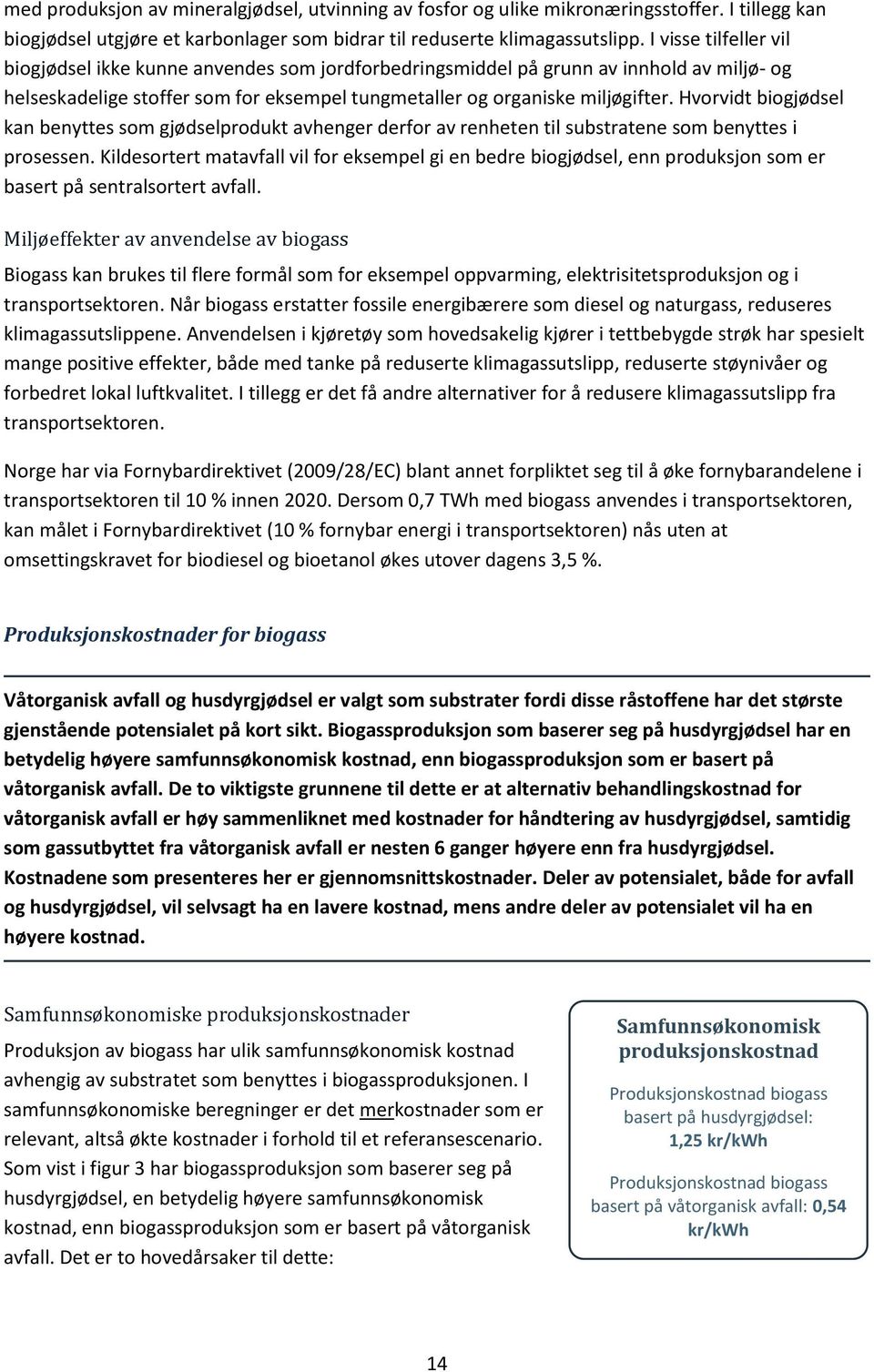 Hvorvidt biogjødsel kan benyttes som gjødselprodukt avhenger derfor av renheten til substratene som benyttes i prosessen.