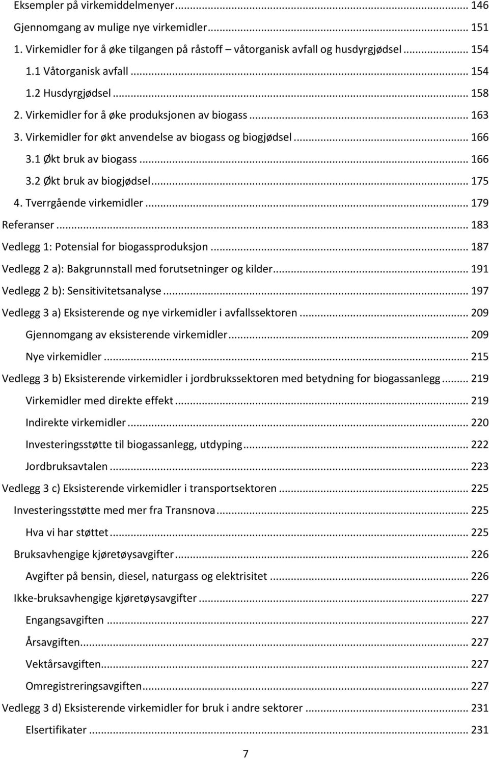 .. 175 4. Tverrgående virkemidler... 179 Referanser... 183 Vedlegg 1: Potensial for biogassproduksjon... 187 Vedlegg 2 a): Bakgrunnstall med forutsetninger og kilder.