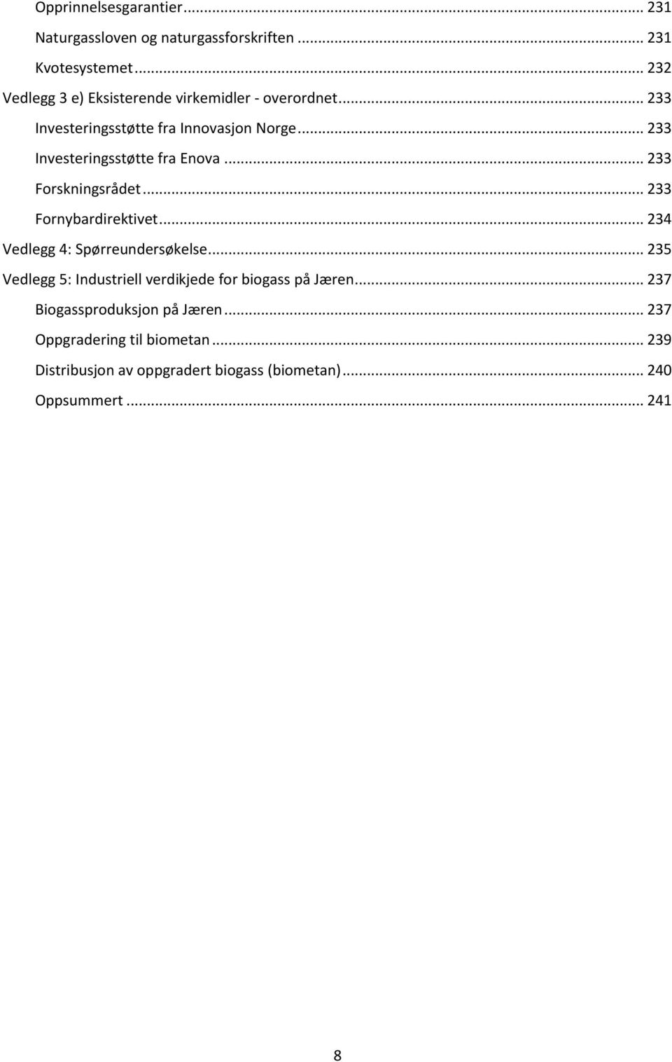 .. 233 Investeringsstøtte fra Enova... 233 Forskningsrådet... 233 Fornybardirektivet... 234 Vedlegg 4: Spørreundersøkelse.