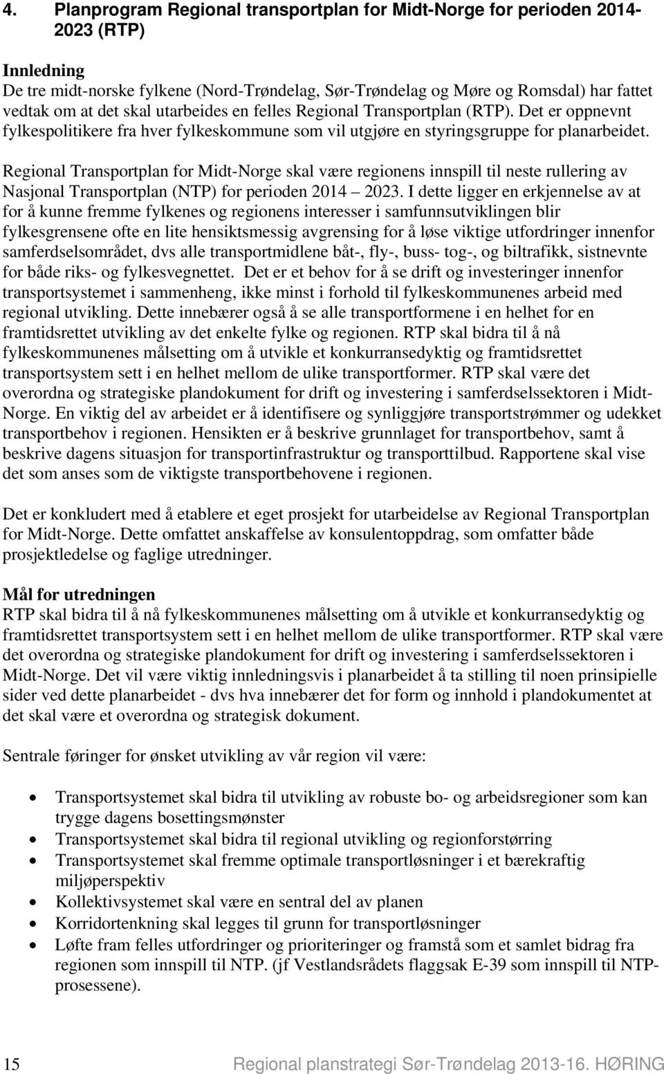Regional Transportplan for Midt-Norge skal være regionens innspill til neste rullering av Nasjonal Transportplan (NTP) for perioden 2014 2023.