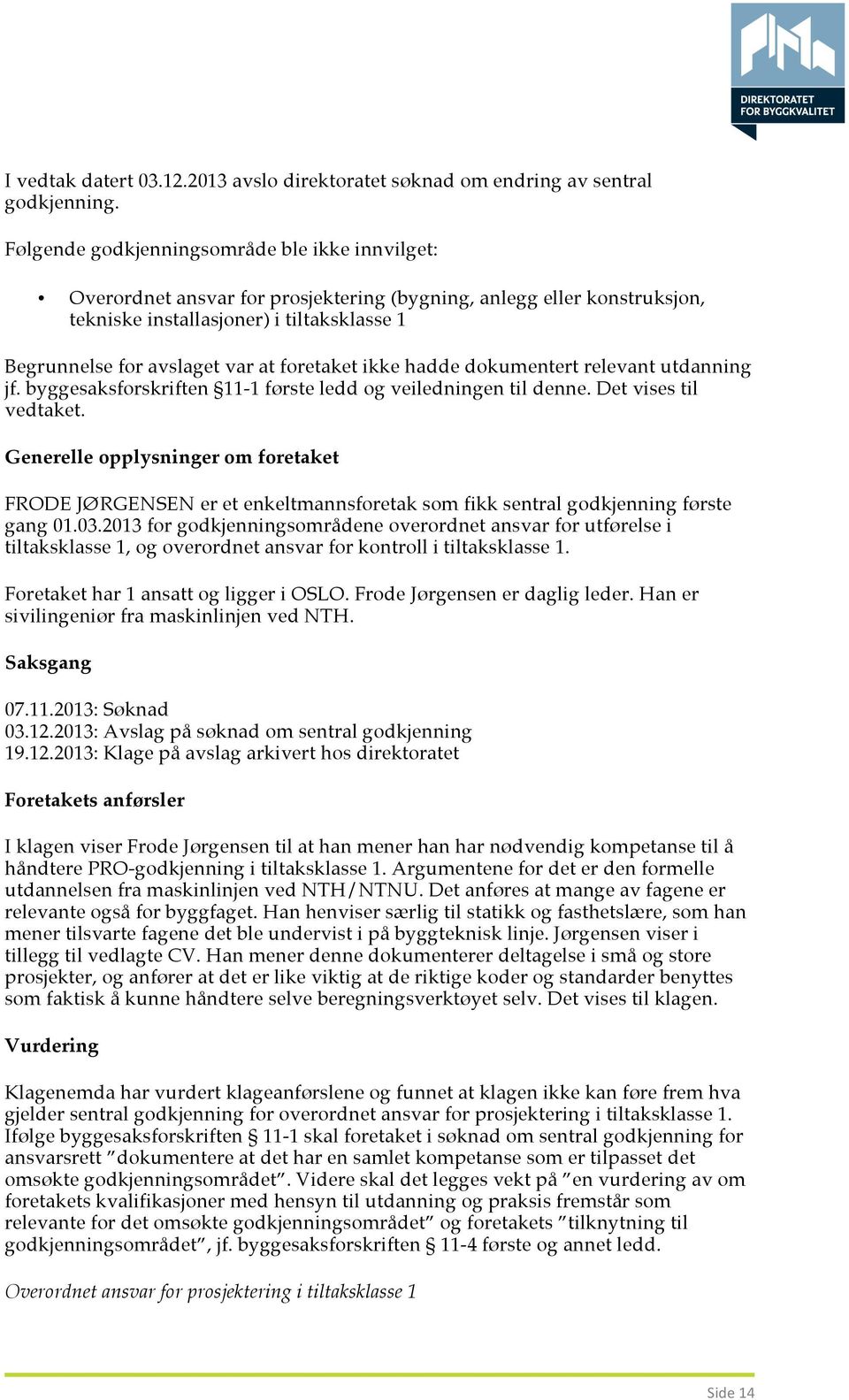 foretaket ikke hadde dokumentert relevant utdanning jf. byggesaksforskriften 11-1 første ledd og veiledningen til denne. Det vises til vedtaket.