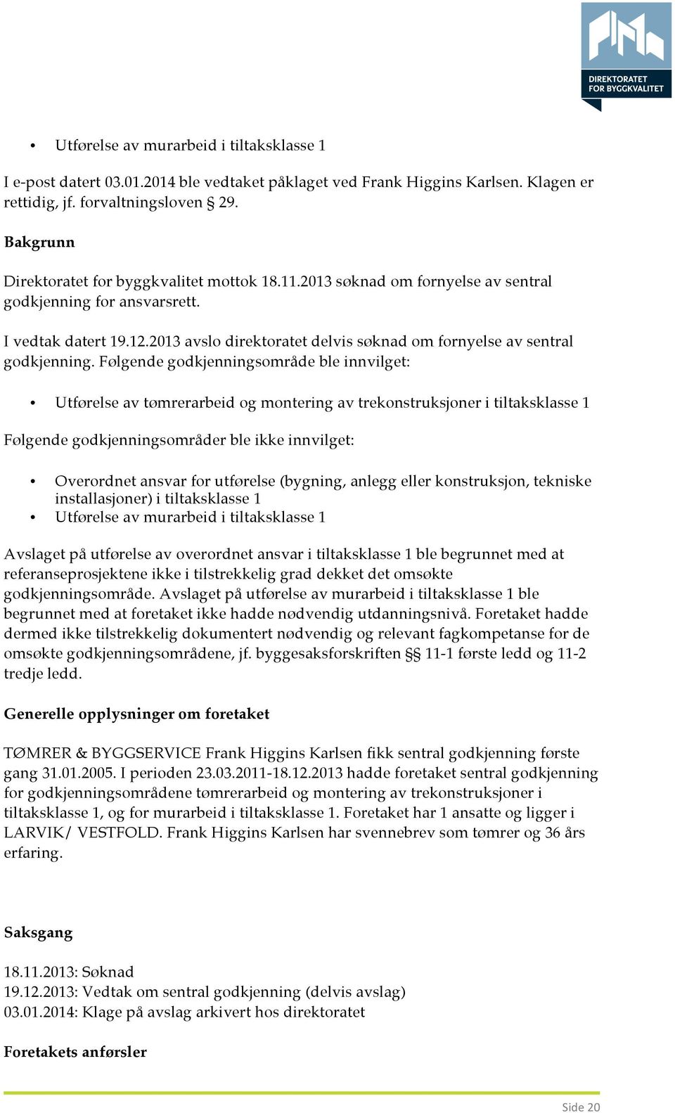 2013 avslo direktoratet delvis søknad om fornyelse av sentral godkjenning.