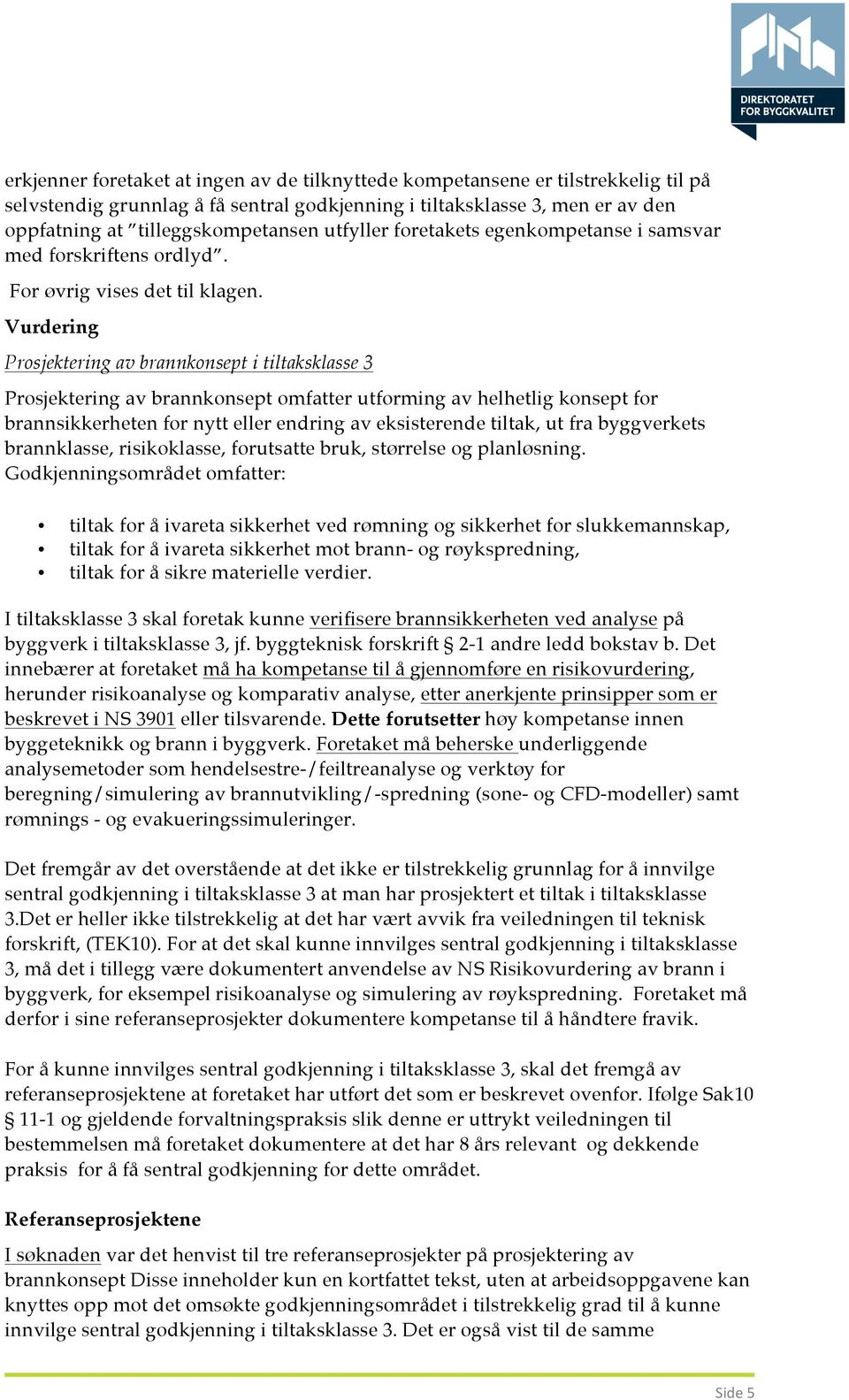 Vurdering Prosjektering av brannkonsept i tiltaksklasse 3 Prosjektering av brannkonsept omfatter utforming av helhetlig konsept for brannsikkerheten for nytt eller endring av eksisterende tiltak, ut