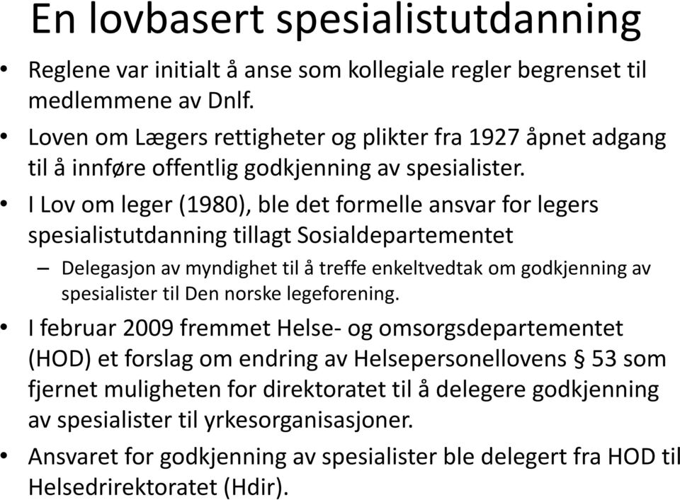 I Lov om leger (1980), ble det formelle ansvar for legers spesialistutdanning tillagt Sosialdepartementet Delegasjon av myndighet til a treffe enkeltvedtak om godkjenning av spesialister