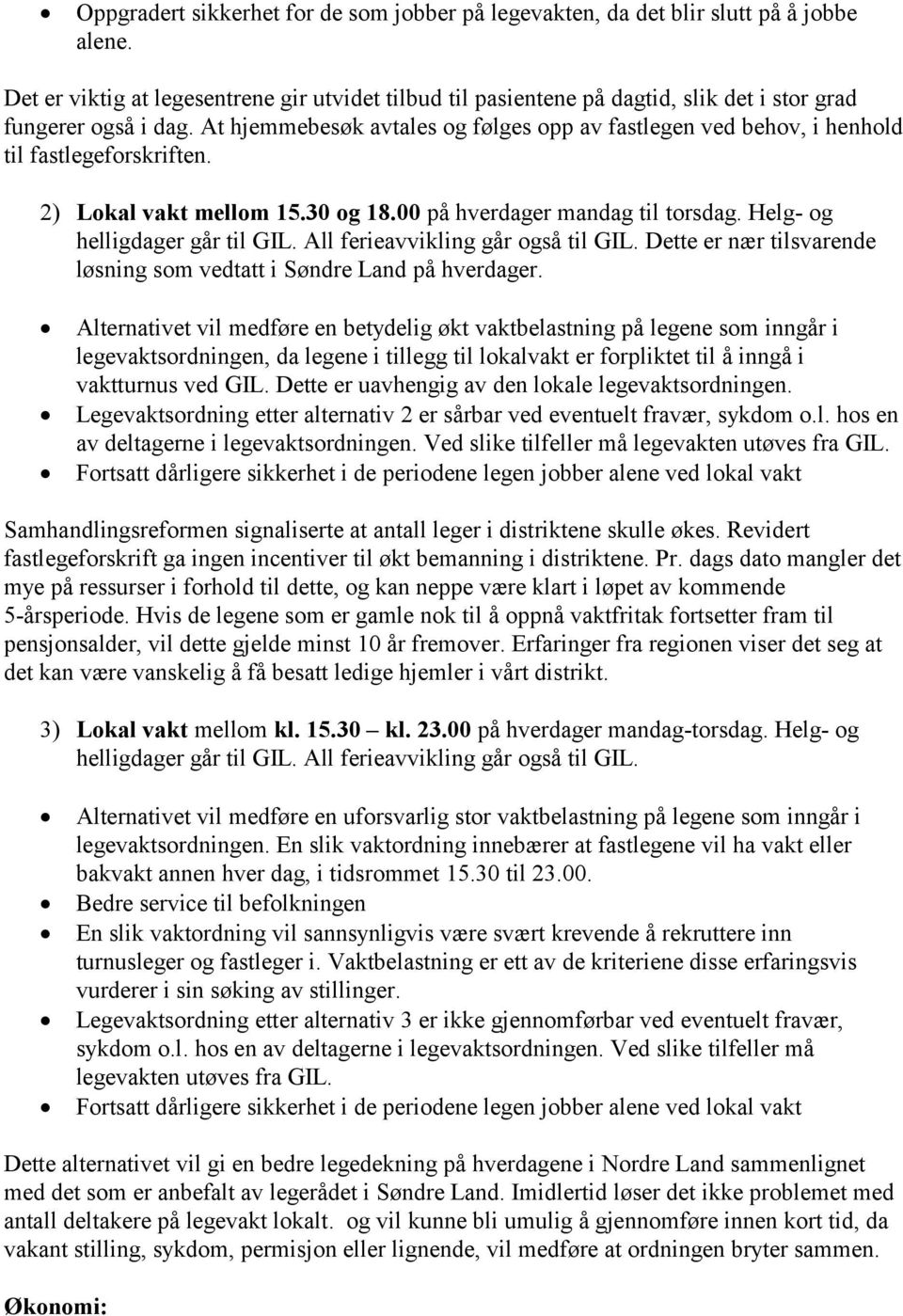 At hjemmebesøk avtales og følges opp av fastlegen ved behov, i henhold til fastlegeforskriften. 2) Lokal vakt mellom 15.30 og 18.00 på hverdager mandag til torsdag. Helg- og helligdager går til GIL.