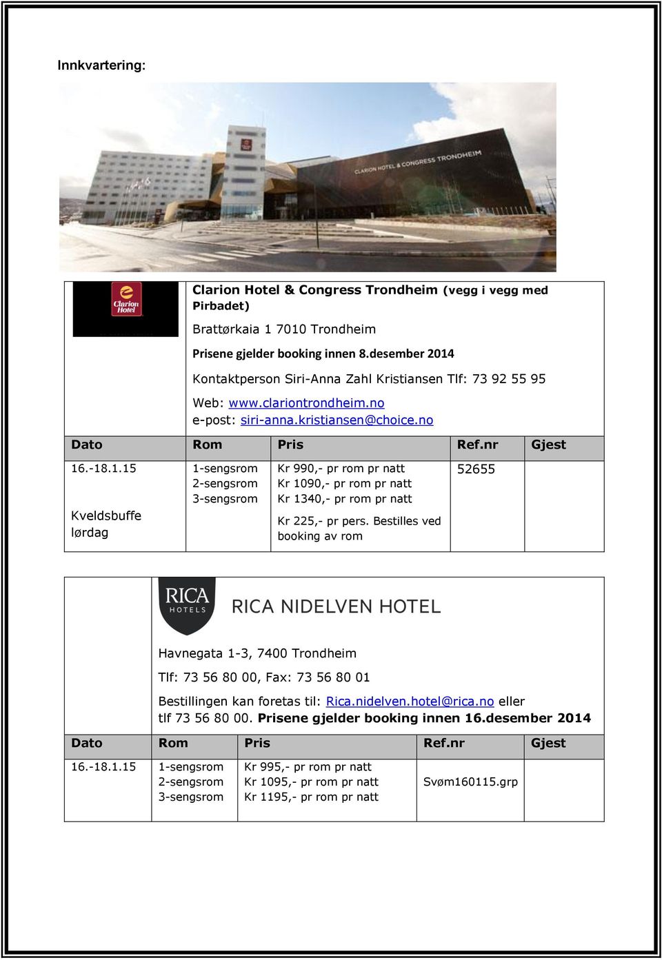 Bestilles ved booking av rom 52655 Havnegata 1-3, 7400 Trondheim Tlf: 73 56 80 00, Fax: 73 56 80 01 Bestillingen kan foretas til: Rica.nidelven.hotel@rica.no eller tlf 73 56 80 00.