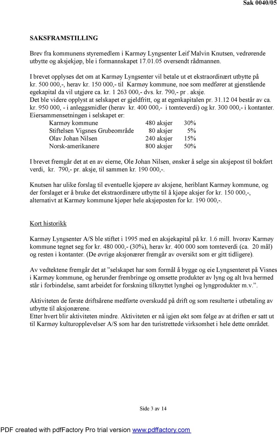 150 000,- til Karmøy kommune, noe som medfører at gjenstående egekapital da vil utgjøre ca. kr. 1 263 000,- dvs. kr. 790,- pr. aksje.