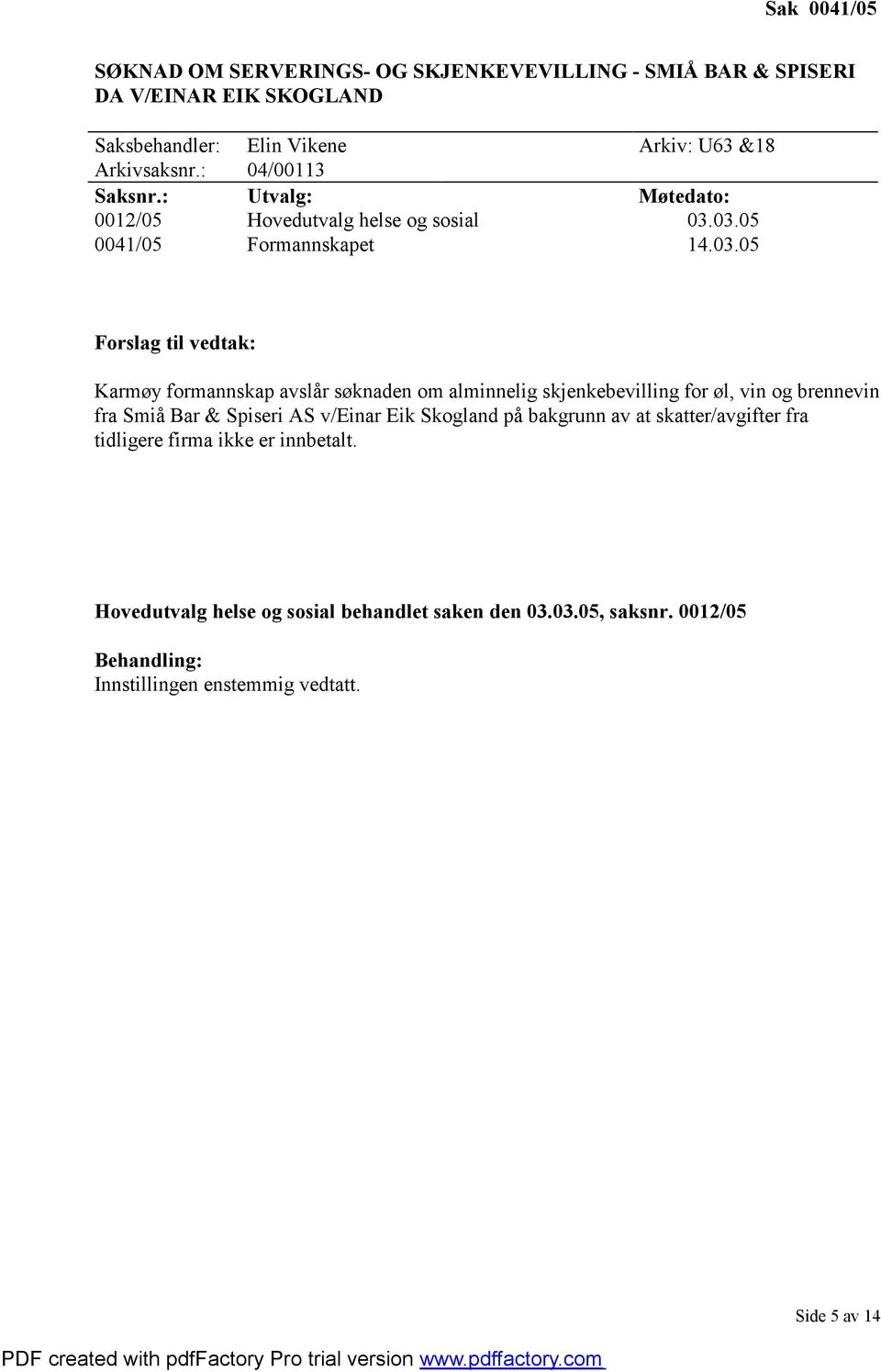 03.05 0041/05 Formannskapet 14.03.05 Forslag til vedtak: Karmøy formannskap avslår søknaden om alminnelig skjenkebevilling for øl, vin og brennevin fra Smiå