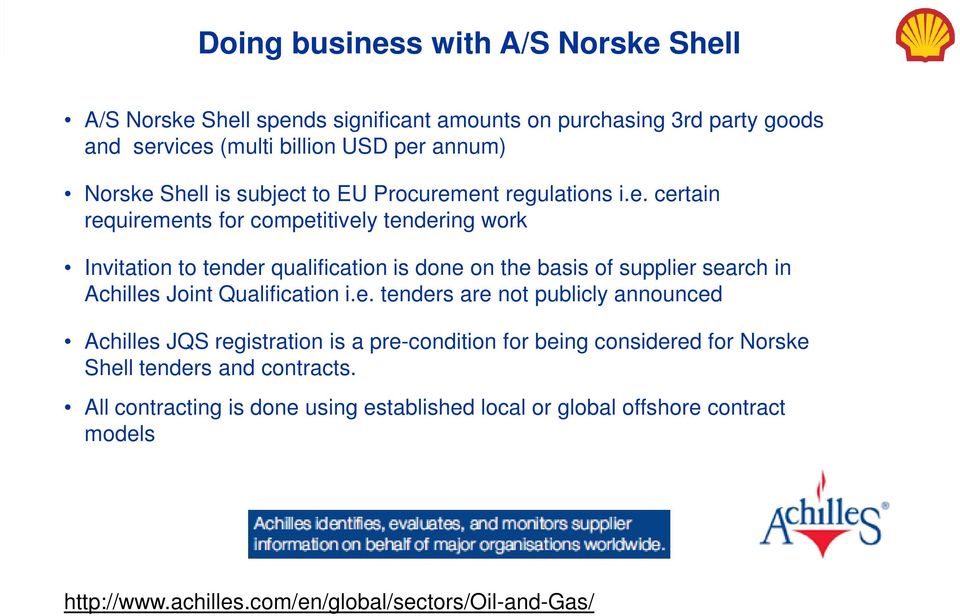 supplier search in Achilles Joint Qualification i.e. tenders are not publicly announced Achilles JQS registration is a pre-condition for being considered for Norske Shell tenders and contracts.