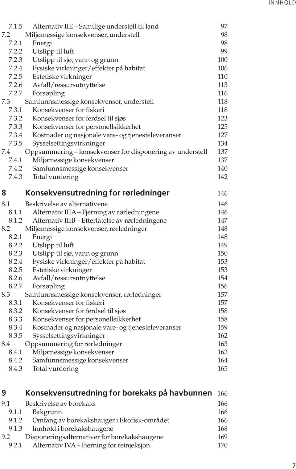 3.3 Konsekvenser for personellsikkerhet 125 7.3.4 Kostnader og nasjonale vare- og tjenesteleveranser 127 7.3.5 Sysselsettingsvirkninger 134 7.