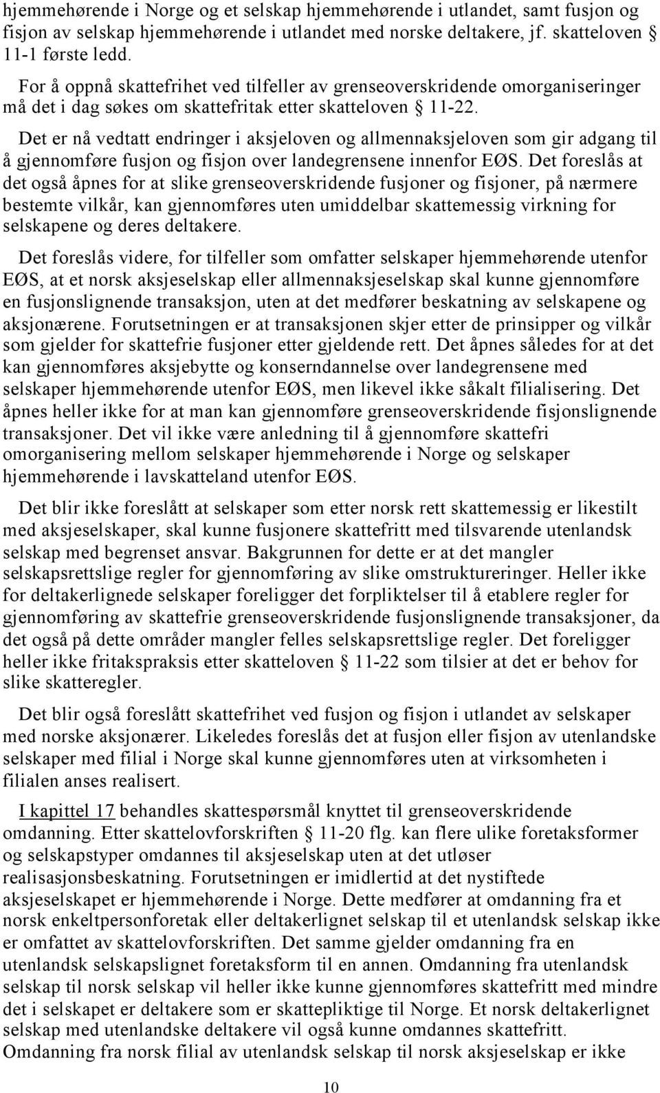 Det er nå vedtatt endringer i aksjeloven og allmennaksjeloven som gir adgang til å gjennomføre fusjon og fisjon over landegrensene innenfor EØS.