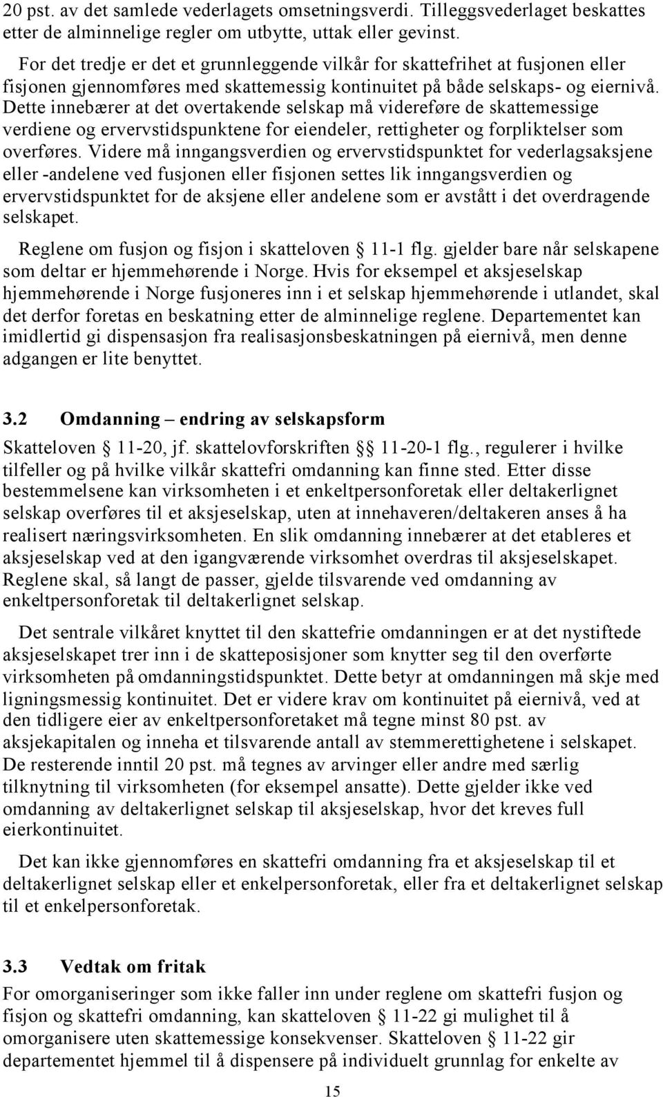 Dette innebærer at det overtakende selskap må videreføre de skattemessige verdiene og ervervstidspunktene for eiendeler, rettigheter og forpliktelser som overføres.