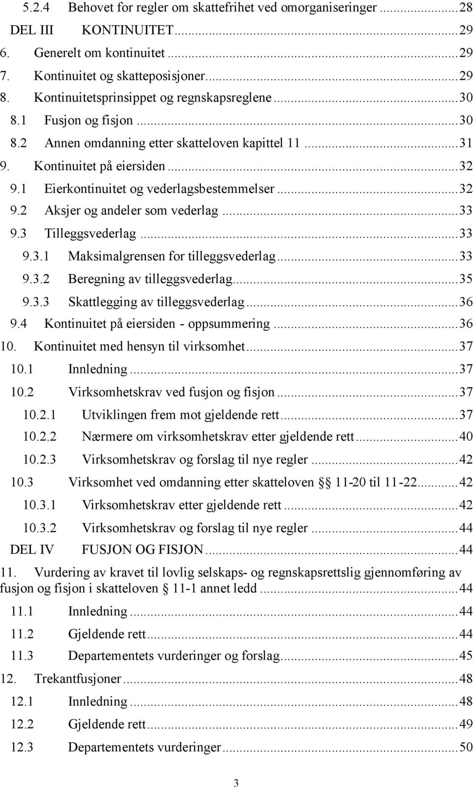 1 Eierkontinuitet og vederlagsbestemmelser...32 9.2 Aksjer og andeler som vederlag...33 9.3 Tilleggsvederlag...33 9.3.1 Maksimalgrensen for tilleggsvederlag...33 9.3.2 Beregning av tilleggsvederlag.