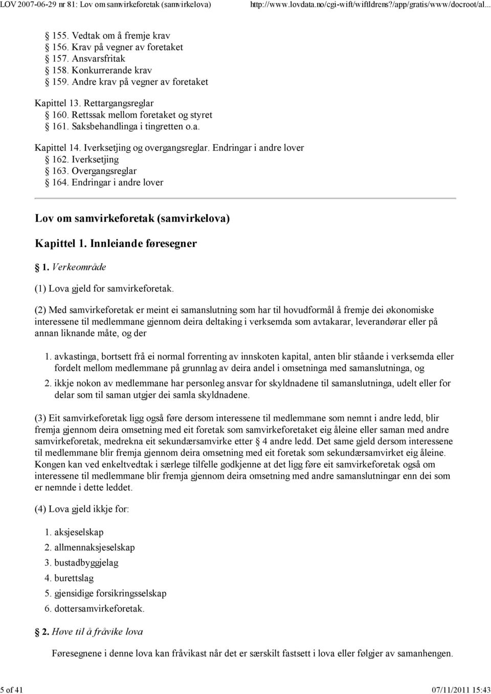 Overgangsreglar 164. Endringar i andre lover Lov om samvirkeforetak (samvirkelova) Kapittel 1. Innleiande føresegner 1. Verkeområde (1) Lova gjeld for samvirkeforetak.