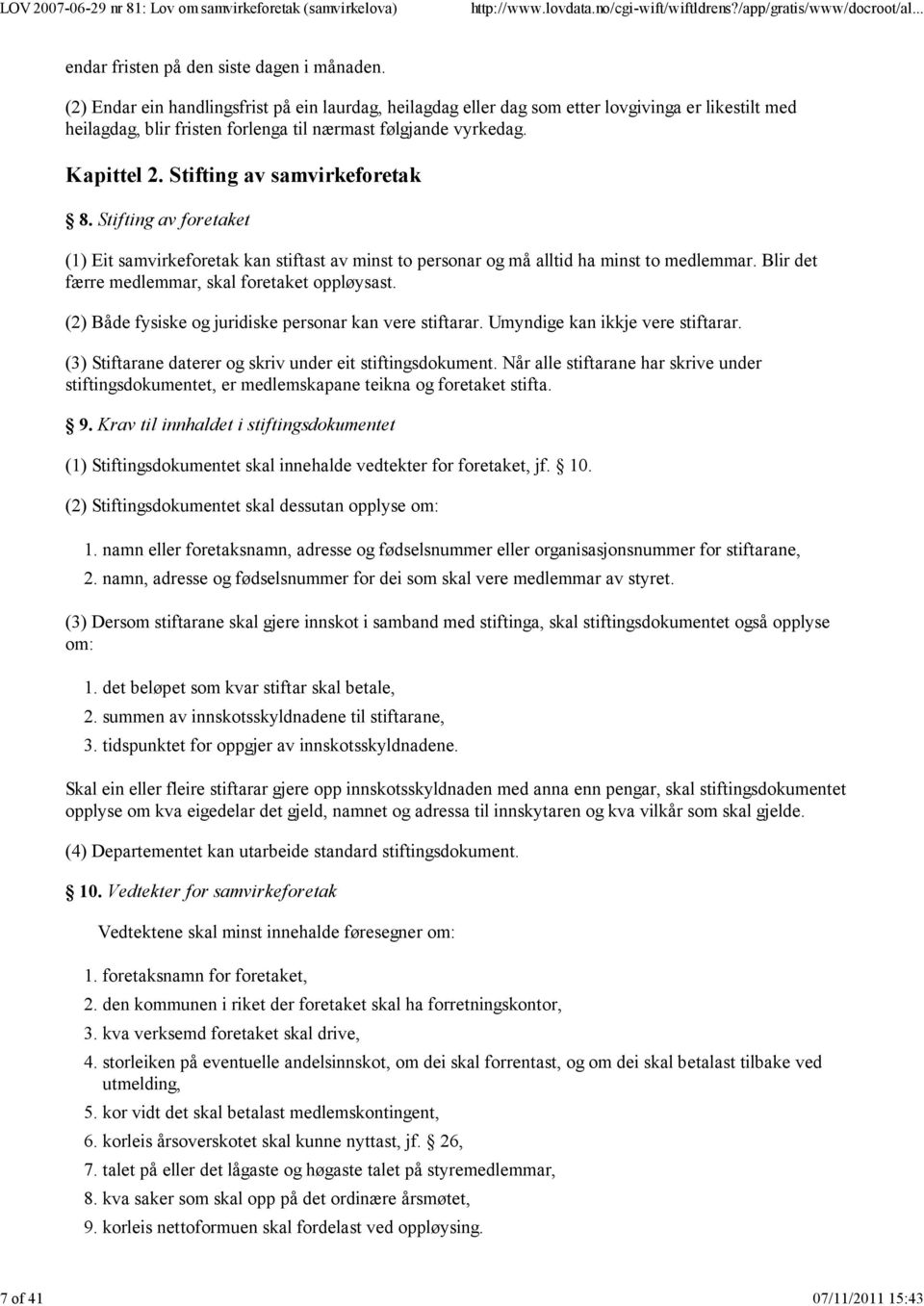 Stifting av samvirkeforetak 8. Stifting av foretaket (1) Eit samvirkeforetak kan stiftast av minst to personar og må alltid ha minst to medlemmar. Blir det færre medlemmar, skal foretaket oppløysast.