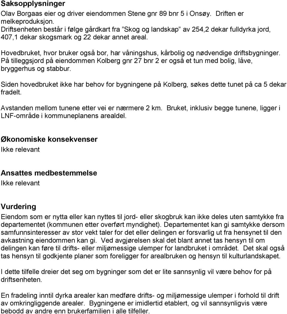 Hovedbruket, hvor bruker også bor, har våningshus, kårbolig og nødvendige driftsbygninger. På tilleggsjord på eiendommen Kolberg gnr 27 bnr 2 er også et tun med bolig, låve, bryggerhus og stabbur.