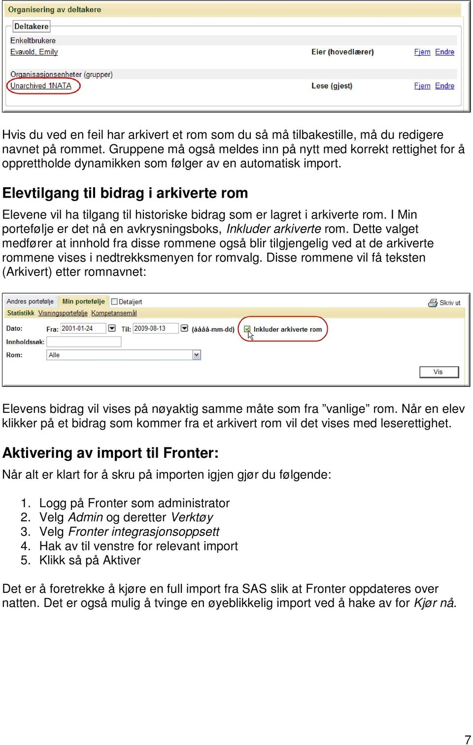 Elevtilgang til bidrag i arkiverte rom Elevene vil ha tilgang til historiske bidrag som er lagret i arkiverte rom. I Min portefølje er det nå en avkrysningsboks, Inkluder arkiverte rom.