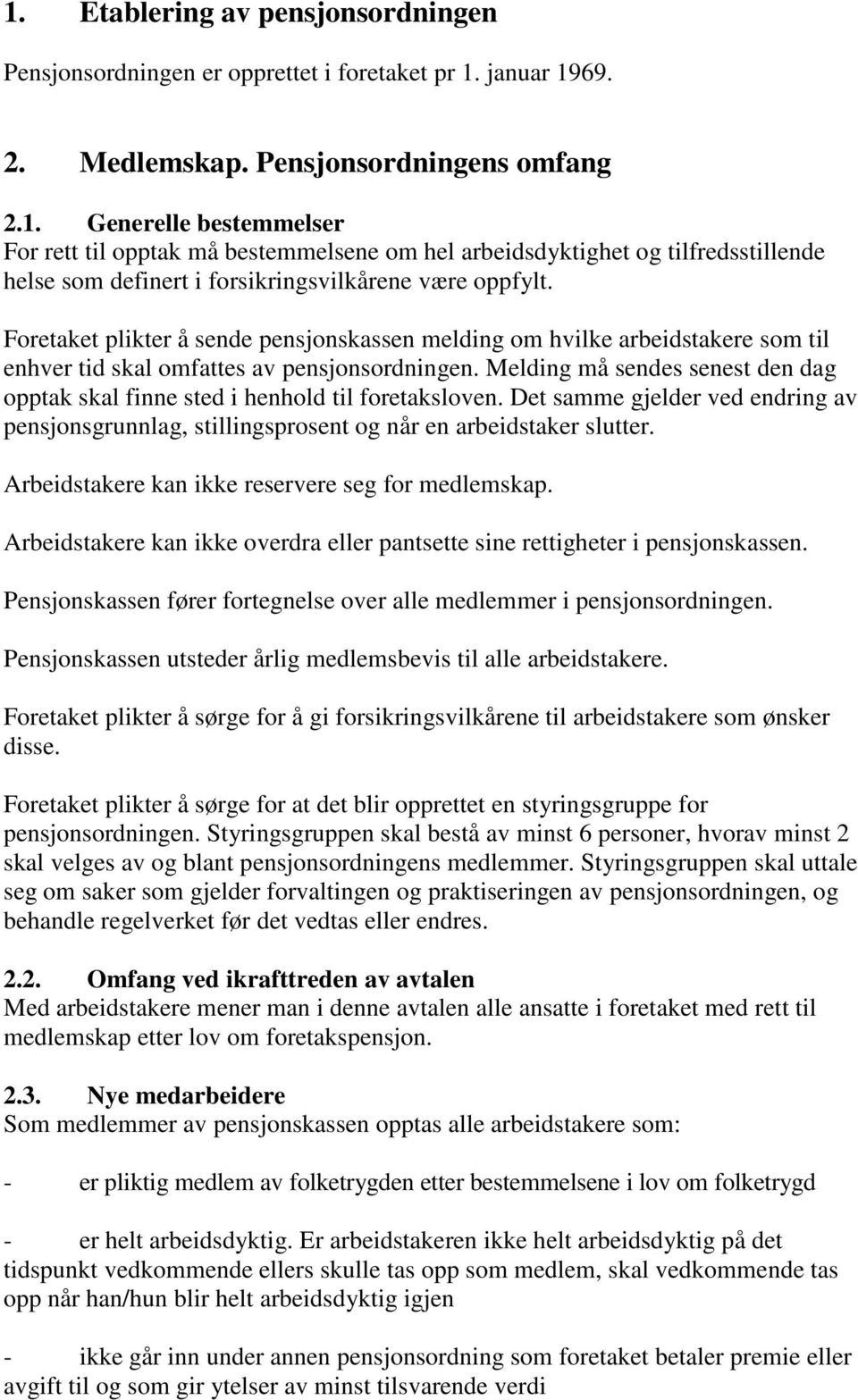 Melding må sendes senest den dag opptak skal finne sted i henhold til foretaksloven. Det samme gjelder ved endring av pensjonsgrunnlag, stillingsprosent og når en arbeidstaker slutter.